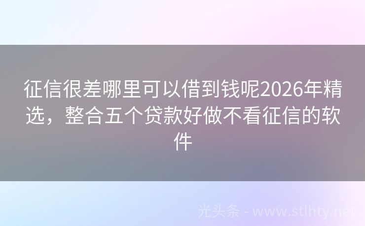 征信很差哪里可以借到钱呢2026年精选,整合五个贷款好做不看征信的软件