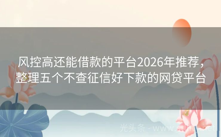 风控高还能借款的平台2026年推荐，整理五个不查征信好下款的网贷平台