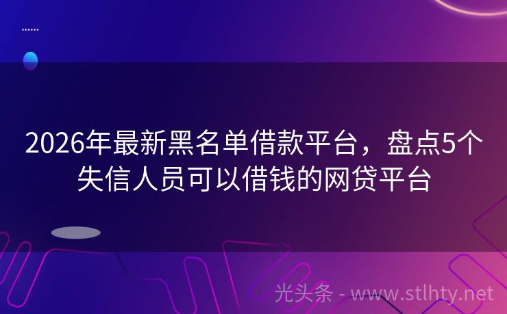 2026年最新黑名单借款平台,盘点5个失信人员可以借钱的网贷平台
