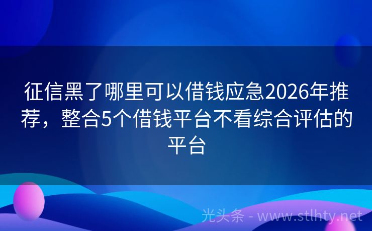 征信黑了哪里可以借钱应急2026年推荐,整合5个借钱平台不看综合评估的平台