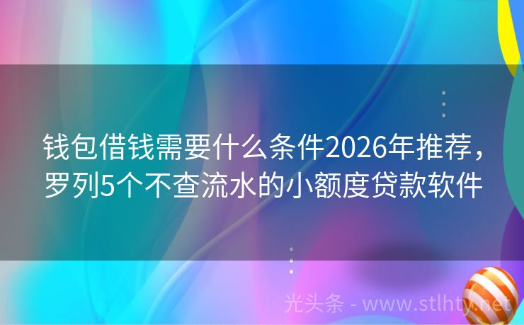 钱包借钱需要什么条件2026年推荐,罗列5个不查流水的小额度贷款软件