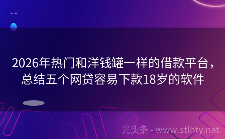 2026年热门和洋钱罐一样的借款平台,总结五个网贷容易下款18岁的软件