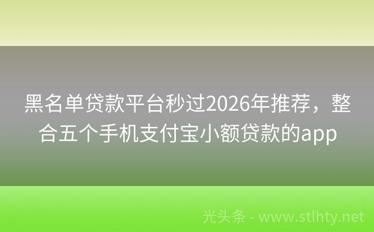 黑名单贷款平台秒过2026年推荐,整合五个手机支付宝小额贷款的app