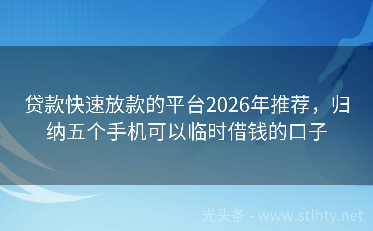 贷款快速放款的平台2026年推荐,归纳五个手机可以临时借钱的口子