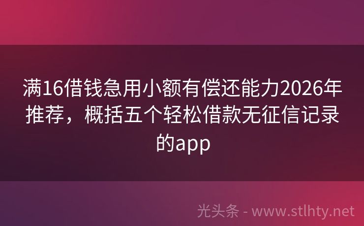 满16借钱急用小额有偿还能力2026年推荐,概括五个轻松借款无征信记录的app