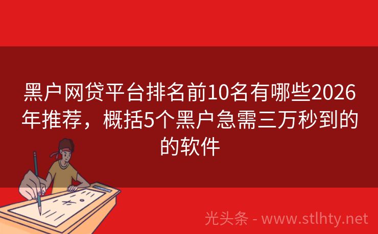 黑户网贷平台排名前10名有哪些2026年推荐，概括5个黑户急需三万秒到的的软件