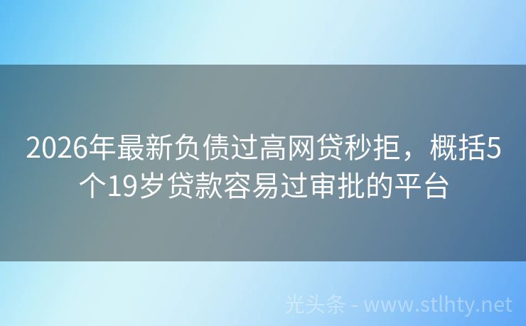 2026年最新负债过高网贷秒拒,概括5个19岁贷款容易过审批的平台