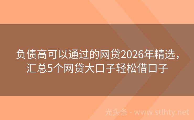 负债高可以通过的网贷2026年精选,汇总5个网贷大口子轻松借口子