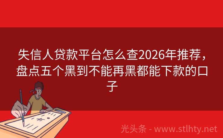 失信人贷款平台怎么查2026年推荐,盘点五个黑到不能再黑都能下款的口子