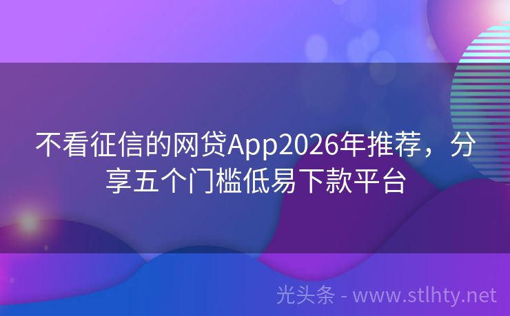 不看征信的网贷App2026年推荐,分享五个门槛低易下款平台
