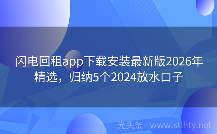 闪电回租app下载安装最新版2026年精选,归纳5个2024放水口子