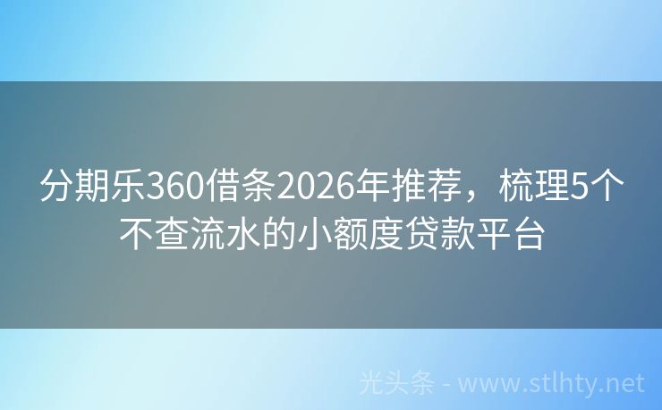 分期乐360借条2026年推荐,梳理5个不查流水的小额度贷款平台