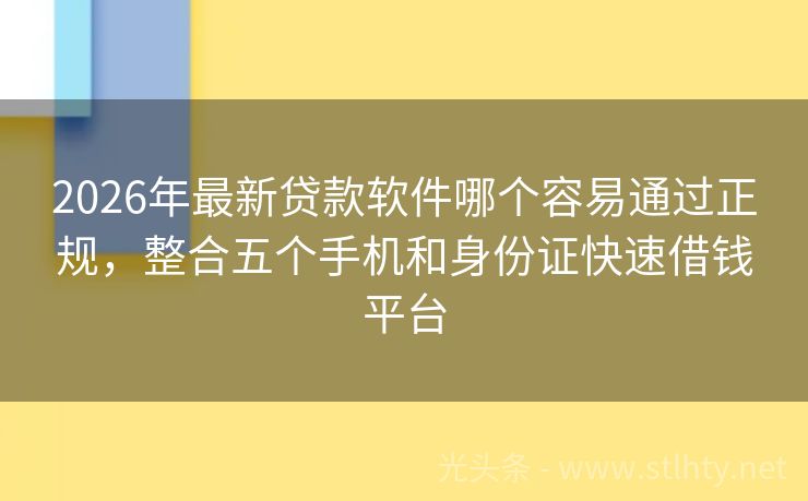 2026年最新贷款软件哪个容易通过正规,整合五个手机和身份证快速借钱平台