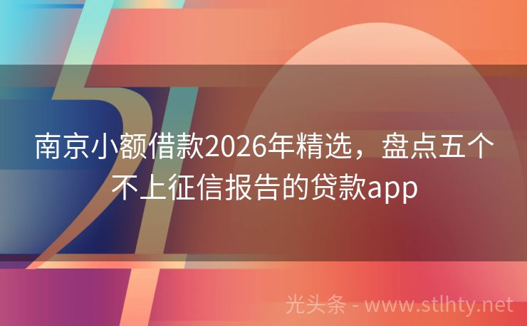 南京小额借款2026年精选,盘点五个不上征信报告的贷款app