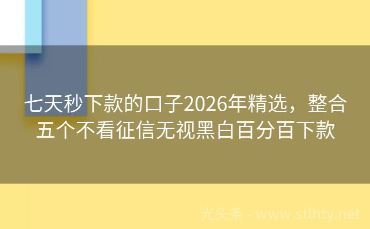 七天秒下款的口子2026年精选,整合五个不看征信无视黑白百分百下款