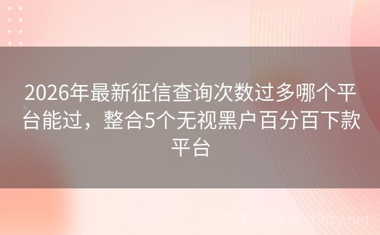 2026年最新征信查询次数过多哪个平台能过,整合5个无视黑户百分百下款平台