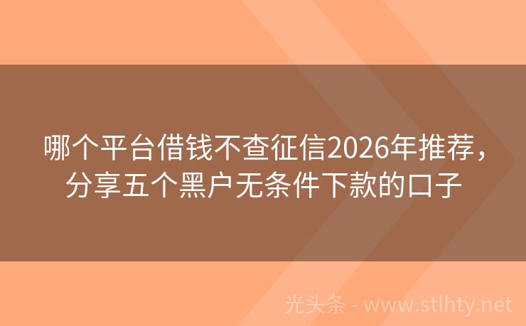 哪个平台借钱不查征信2026年推荐,分享五个黑户无条件下款的口子