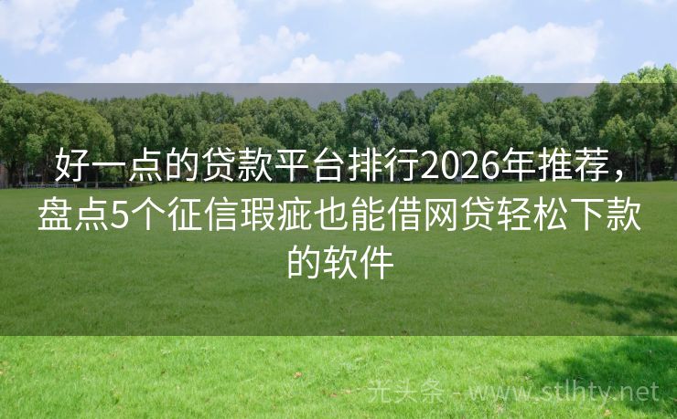 好一点的贷款平台排行2026年推荐,盘点5个征信瑕疵也能借网贷轻松下款的软件
