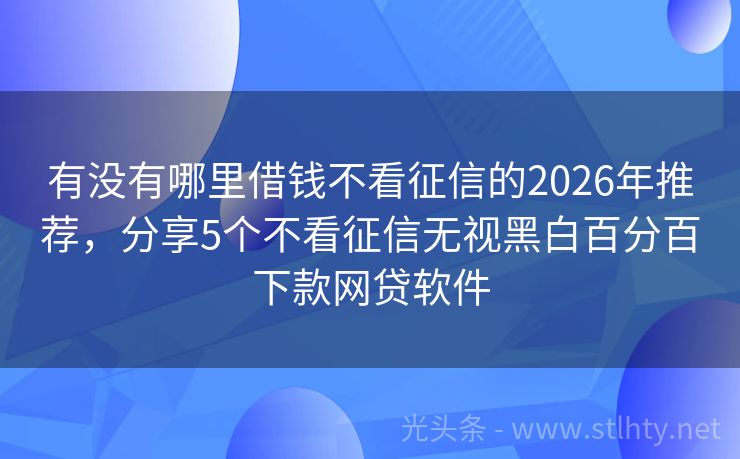 有没有哪里借钱不看征信的2026年推荐,分享5个不看征信无视黑白百分百下款网贷软件