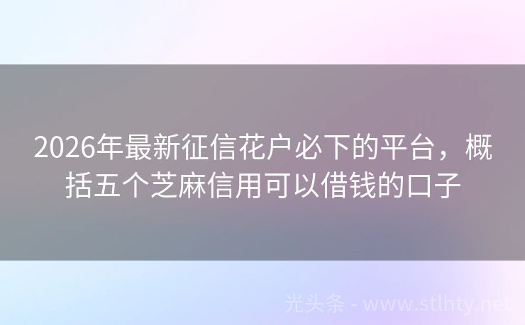 2026年最新征信花户必下的平台,概括五个芝麻信用可以借钱的口子