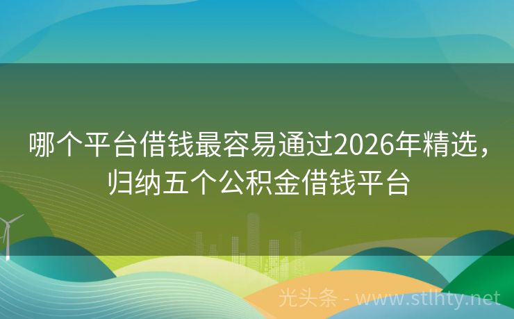 哪个平台借钱最容易通过2026年精选,归纳五个公积金借钱平台