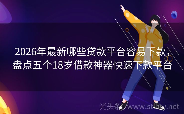 2026年最新哪些贷款平台容易下款,盘点五个18岁借款神器快速下款平台