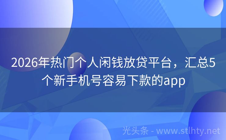 2026年热门个人闲钱放贷平台,汇总5个新手机号容易下款的app
