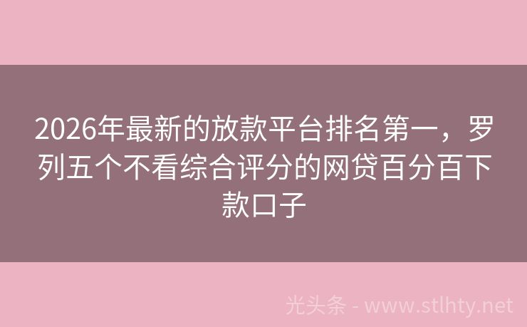 2026年最新的放款平台排名第一,罗列五个不看综合评分的网贷百分百下款口子