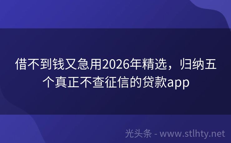 借不到钱又急用2026年精选,归纳五个真正不查征信的贷款app