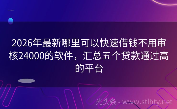 2026年最新哪里可以快速借钱不用审核24000的软件,汇总五个贷款通过高的平台
