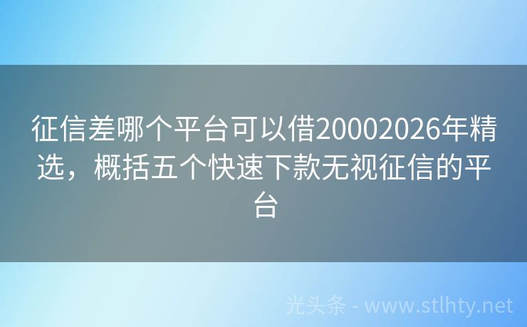 征信差哪个平台可以借20002026年精选,概括五个快速下款无视征信的平台