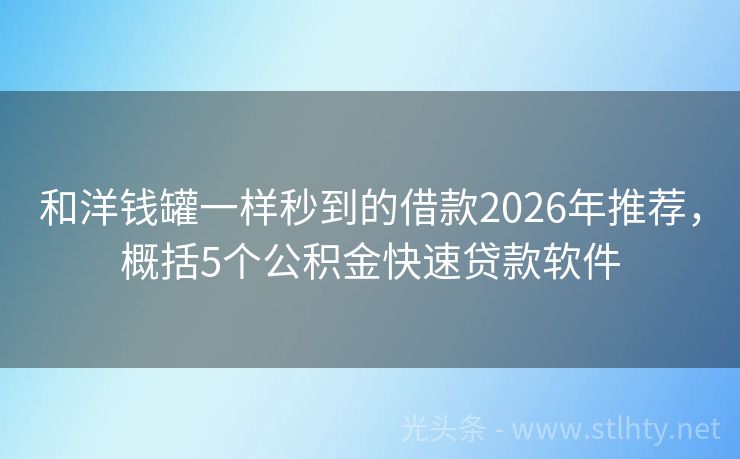 和洋钱罐一样秒到的借款2026年推荐,概括5个公积金快速贷款软件