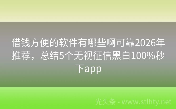 借钱方便的软件有哪些啊可靠2026年推荐,总结5个无视征信黑白100%秒下app