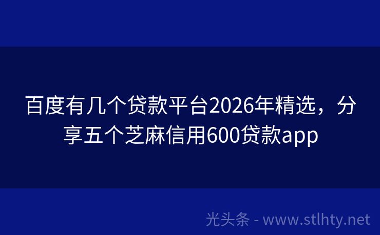 百度有几个贷款平台2026年精选,分享五个芝麻信用600贷款app