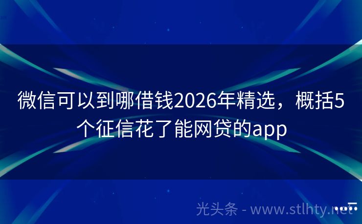微信可以到哪借钱2026年精选,概括5个征信花了能网贷的app
