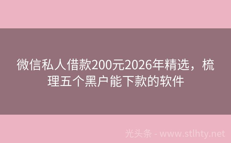 微信私人借款200元2026年精选,梳理五个黑户能下款的软件