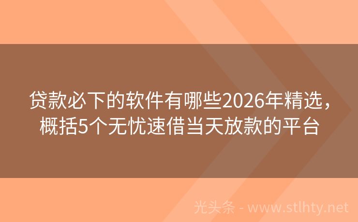 贷款必下的软件有哪些2026年精选,概括5个无忧速借当天放款的平台