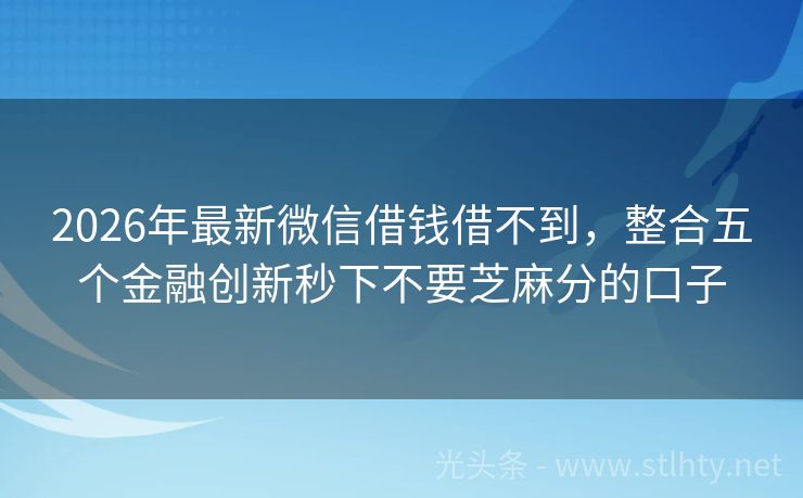 2026年最新微信借钱借不到,整合五个金融创新秒下不要芝麻分的口子