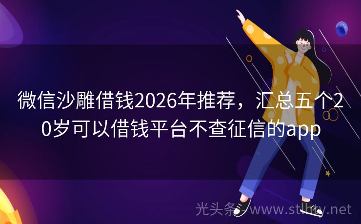 微信沙雕借钱2026年推荐,汇总五个20岁可以借钱平台不查征信的app