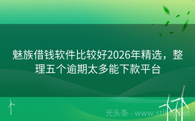 魅族借钱软件比较好2026年精选,整理五个逾期太多能下款平台