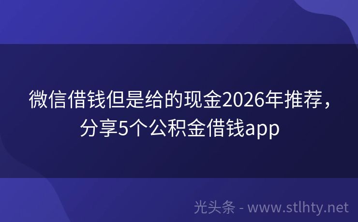 微信借钱但是给的现金2026年推荐,分享5个公积金借钱app