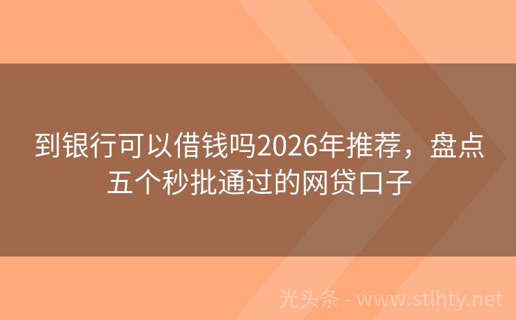 到银行可以借钱吗2026年推荐,盘点五个秒批通过的网贷口子