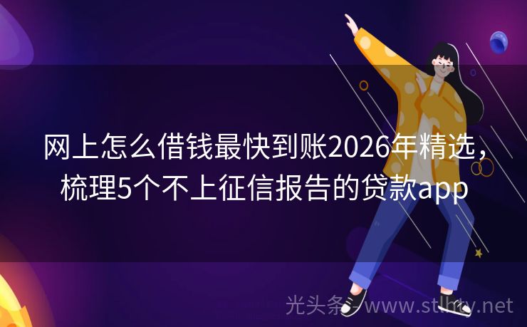网上怎么借钱最快到账2026年精选,梳理5个不上征信报告的贷款app