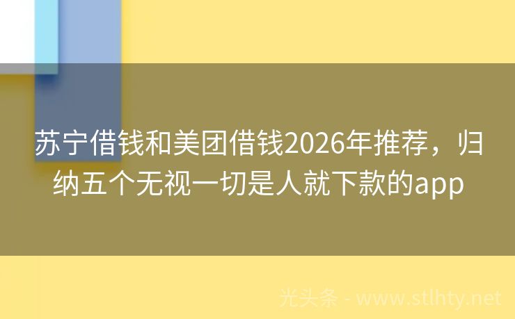 苏宁借钱和美团借钱2026年推荐,归纳五个无视一切是人就下款的app