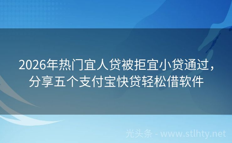 2026年热门宜人贷被拒宜小贷通过,分享五个支付宝快贷轻松借软件