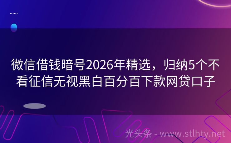 微信借钱暗号2026年精选,归纳5个不看征信无视黑白百分百下款网贷口子