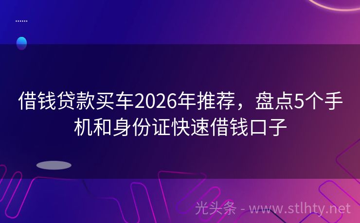 借钱贷款买车2026年推荐,盘点5个手机和身份证快速借钱口子