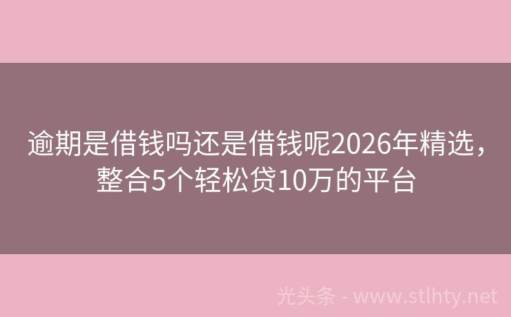 逾期是借钱吗还是借钱呢2026年精选,整合5个轻松贷10万的平台