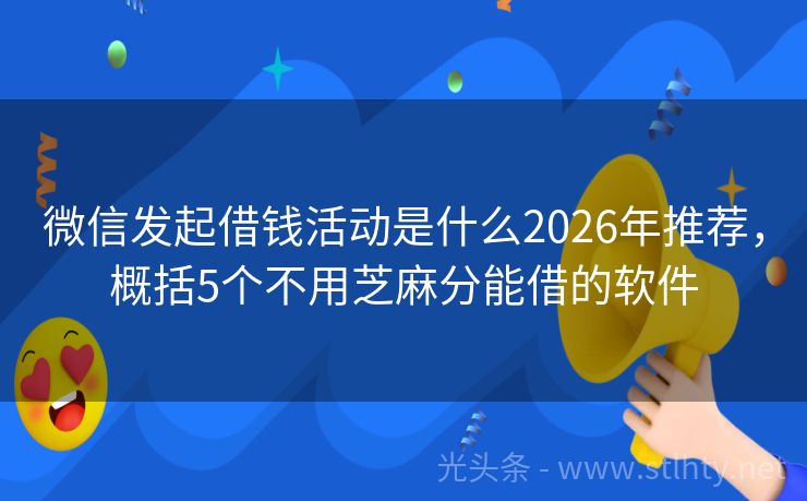 微信发起借钱活动是什么2026年推荐,概括5个不用芝麻分能借的软件