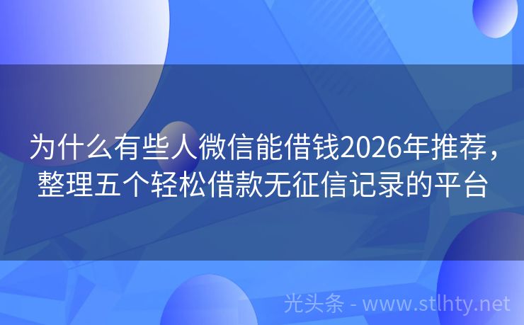 为什么有些人微信能借钱2026年推荐,整理五个轻松借款无征信记录的平台
